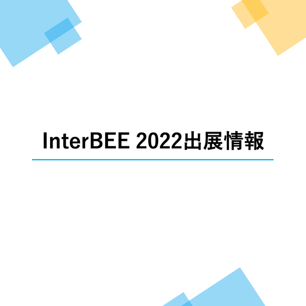 【InterBEE 2022出展のお知らせ】
